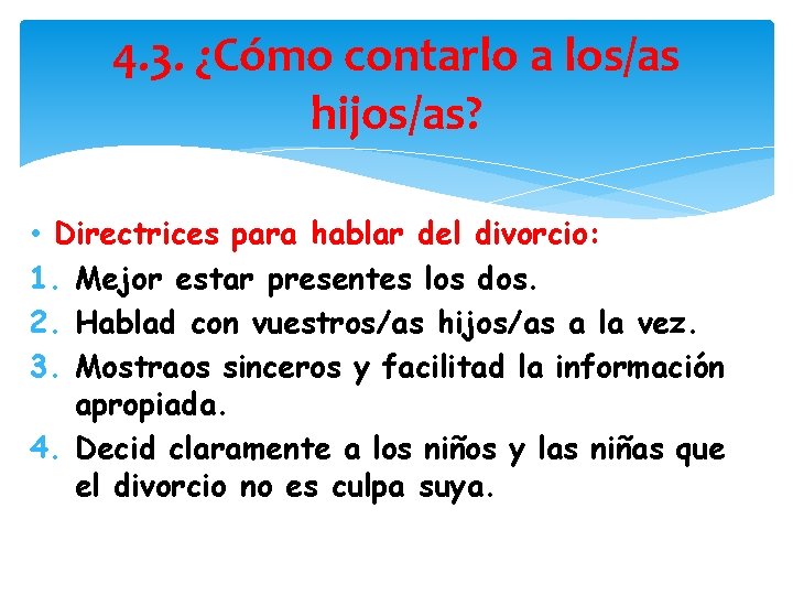 4. 3. ¿Cómo contarlo a los/as hijos/as? • Directrices para hablar del divorcio: 1.