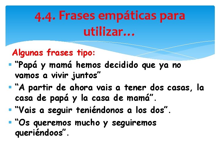 4. 4. Frases empáticas para utilizar… Algunas frases tipo: § “Papá y mamá hemos