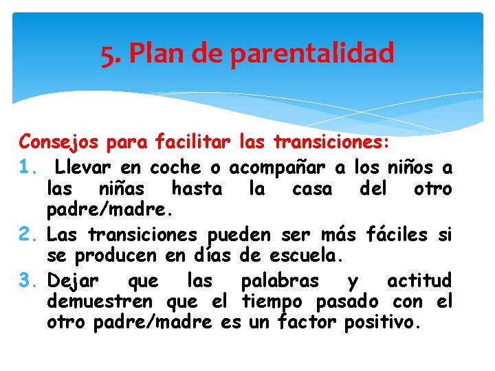 5. Plan de parentalidad Consejos para facilitar las transiciones: 1. Llevar en coche o