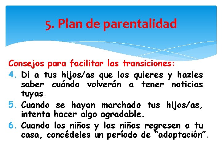 5. Plan de parentalidad Consejos para facilitar las transiciones: 4. Di a tus hijos/as