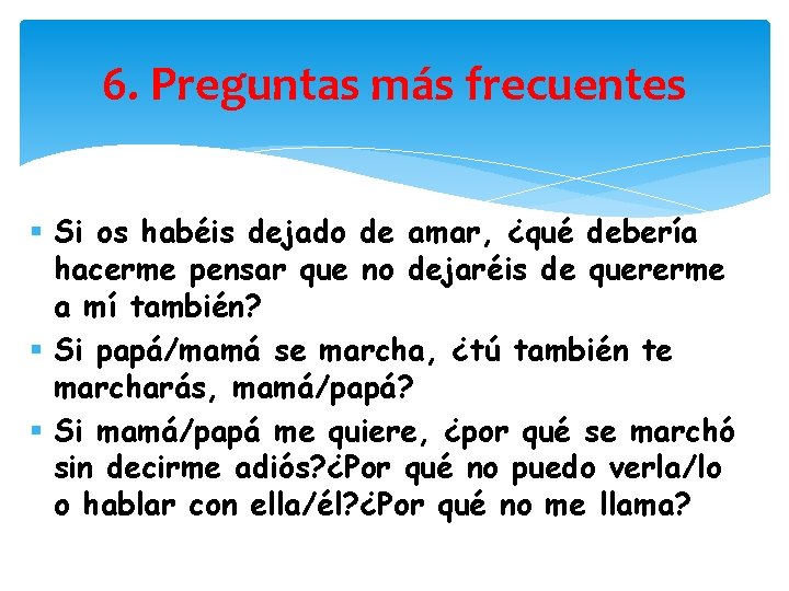 6. Preguntas más frecuentes § Si os habéis dejado de amar, ¿qué debería hacerme