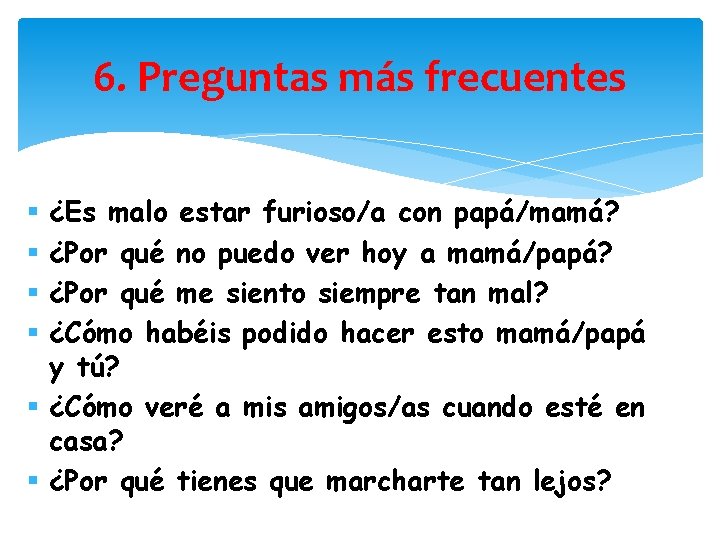 6. Preguntas más frecuentes ¿Es malo estar furioso/a con papá/mamá? ¿Por qué no puedo