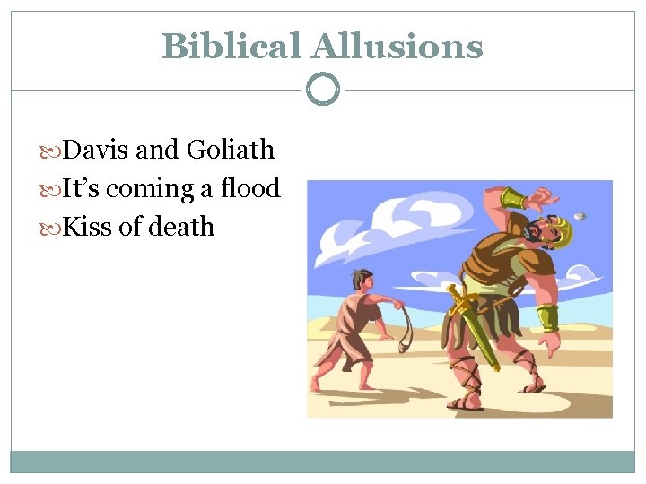 Biblical Allusions Davis and Goliath It’s coming a flood Kiss of death 