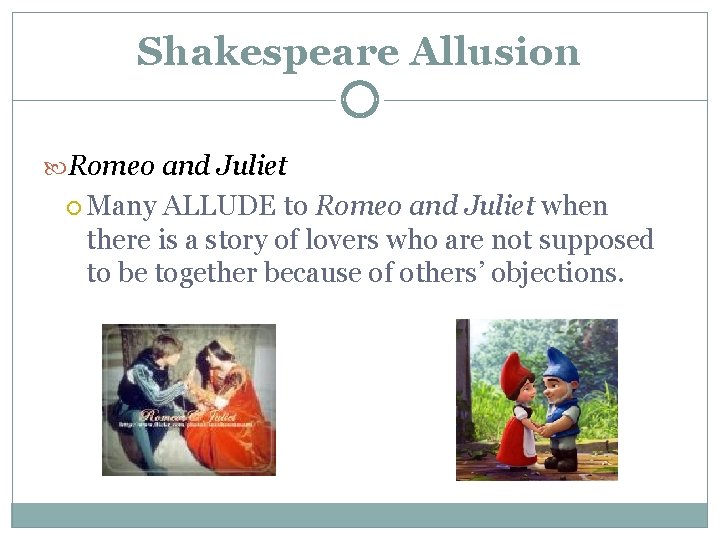 Shakespeare Allusion Romeo and Juliet Many ALLUDE to Romeo and Juliet when there is