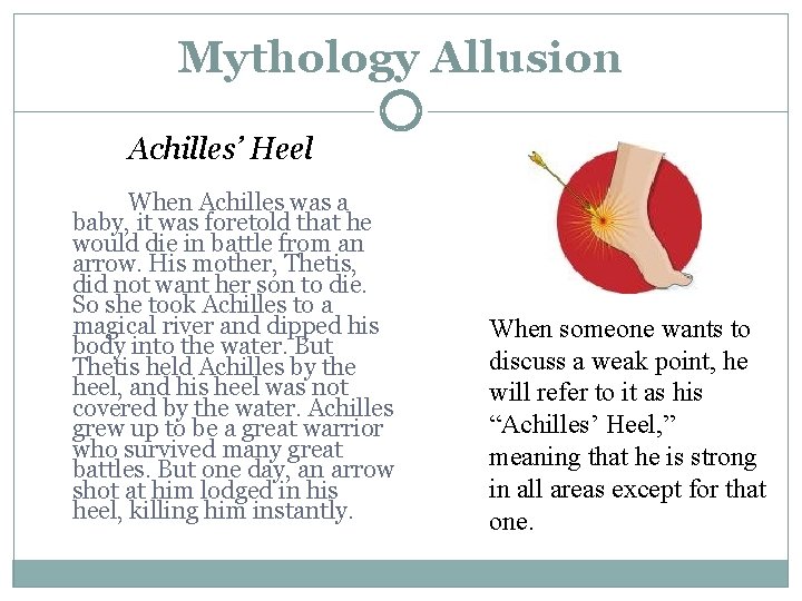 Mythology Allusion Achilles’ Heel When Achilles was a baby, it was foretold that he