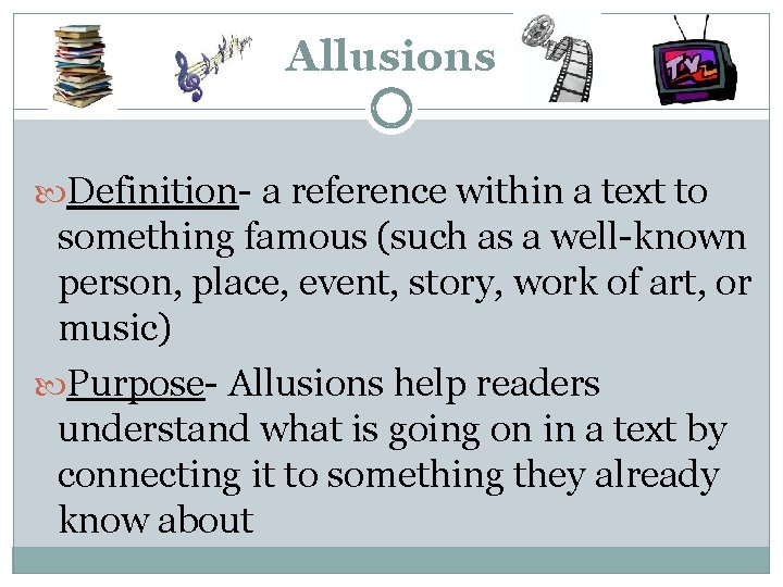 Allusions Definition- a reference within a text to something famous (such as a well-known