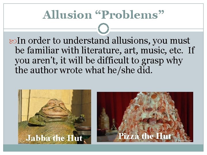 Allusion “Problems” In order to understand allusions, you must be familiar with literature, art,