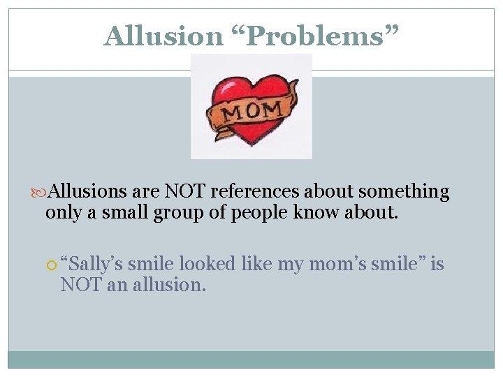 Allusion “Problems” Allusions are NOT references about something only a small group of people