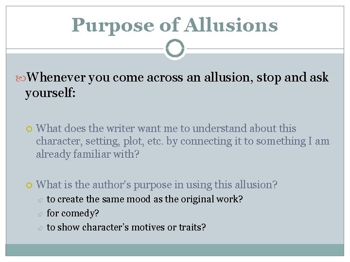 Purpose of Allusions Whenever you come across an allusion, stop and ask yourself: What