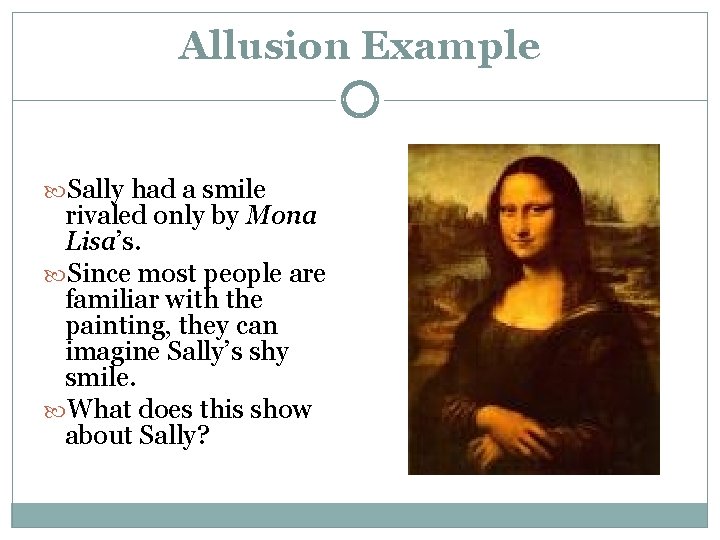 Allusion Example Sally had a smile rivaled only by Mona Lisa’s. Since most people