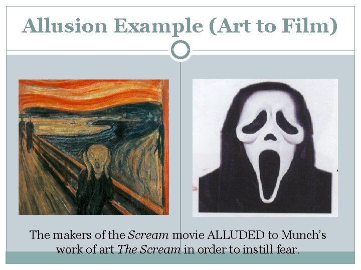 Allusion Example (Art to Film) The makers of the Scream movie ALLUDED to Munch’s