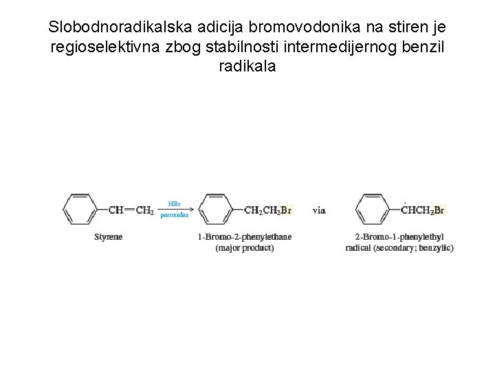 Slobodnoradikalska adicija bromovodonika na stiren je regioselektivna zbog stabilnosti intermedijernog benzil radikala 