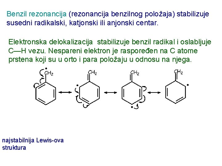 Benzil rezonancija (rezonancija benzilnog položaja) stabilizuje susedni radikalski, katjonski ili anjonski centar. Elektronska delokalizacija
