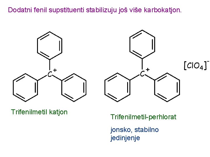 Dodatni fenil supstituenti stabilizuju još više karbokatjon. Trifenilmetil katjon Trifenilmetil-perhlorat jonsko, stabilno jedinjenje 