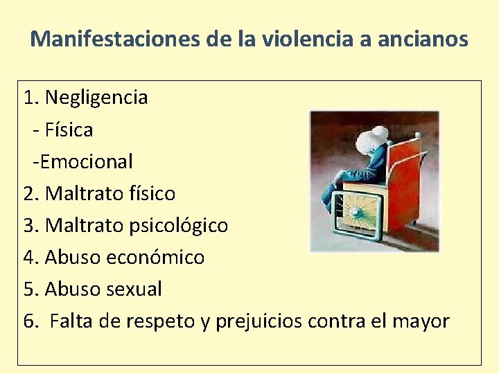 Manifestaciones de la violencia a ancianos 1. Negligencia - Física -Emocional 2. Maltrato físico