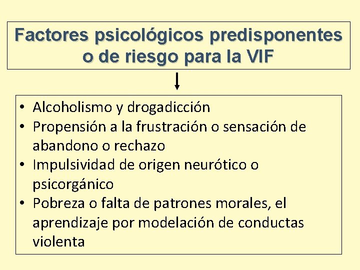 Factores psicológicos predisponentes o de riesgo para la VIF • Alcoholismo y drogadicción •