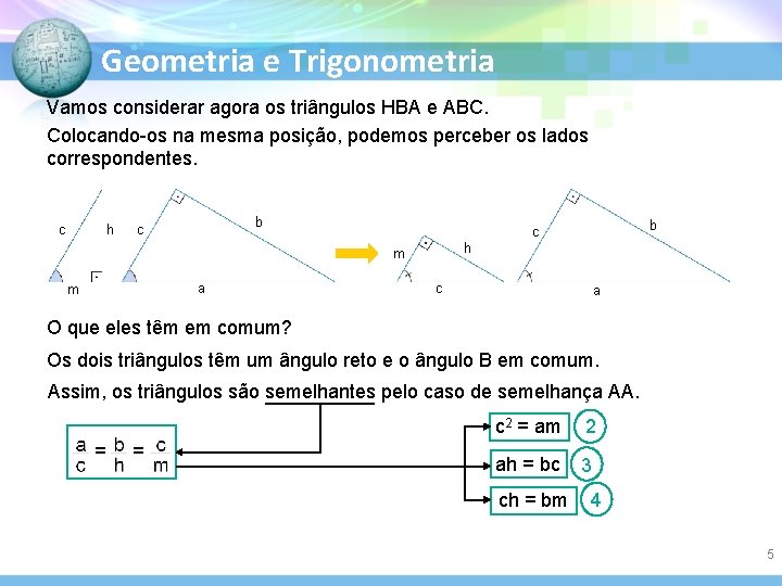 Geometria e Trigonometria Vamos considerar agora os triângulos HBA e ABC. Colocando-os na mesma