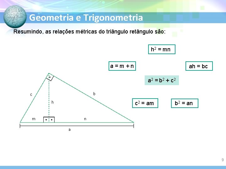 Geometria e Trigonometria Resumindo, as relações métricas do triângulo retângulo são: h 2 =