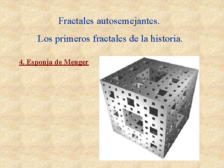 Fractales autosemejantes. Los primeros fractales de la historia. 4. Esponja de Menger Fractales autosemejantes. Los primeros fractales de la historia. 4. Esponja de Menger