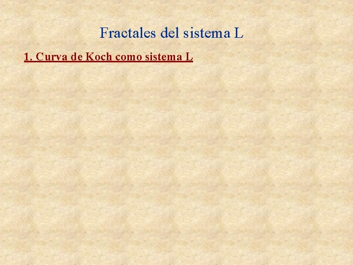 Fractales del sistema L 1. Curva de Koch como sistema L Fractales del sistema L 1. Curva de Koch como sistema L