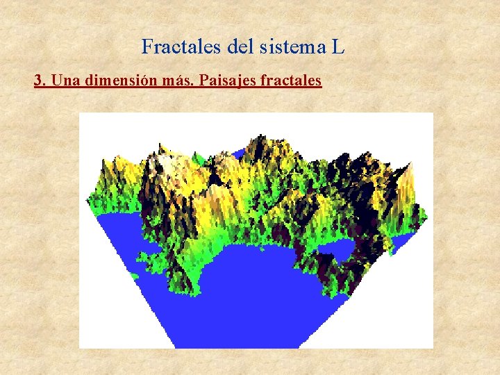 Fractales del sistema L 3. Una dimensión más. Paisajes fractales Fractales del sistema L 3. Una dimensión más. Paisajes fractales