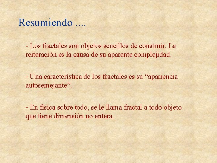 Resumiendo. . - Los fractales son objetos sencillos de construir. La reiteración es la Resumiendo. . - Los fractales son objetos sencillos de construir. La reiteración es la
