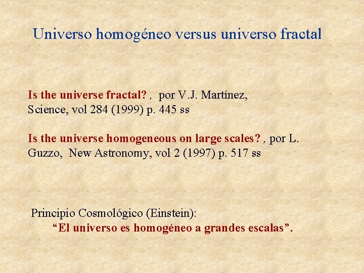 Universo homogéneo versus universo fractal Is the universe fractal? , por V. J. Martínez, Universo homogéneo versus universo fractal Is the universe fractal? , por V. J. Martínez,