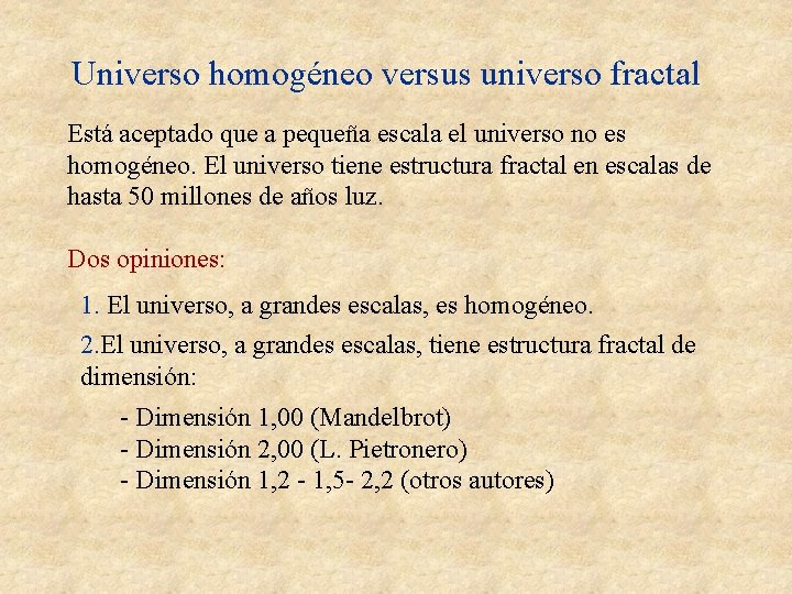 Universo homogéneo versus universo fractal Está aceptado que a pequeña escala el universo no Universo homogéneo versus universo fractal Está aceptado que a pequeña escala el universo no