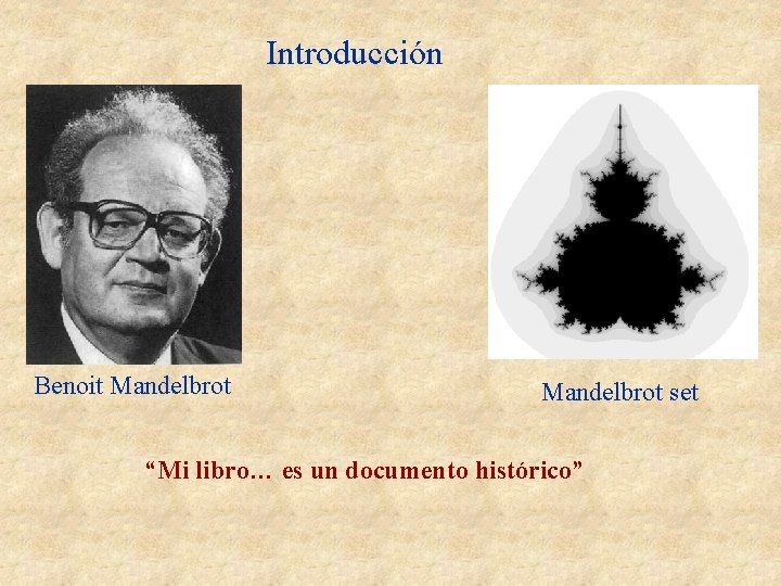 Introducción Benoit Mandelbrot set “Mi libro… es un documento histórico” Introducción Benoit Mandelbrot set “Mi libro… es un documento histórico”