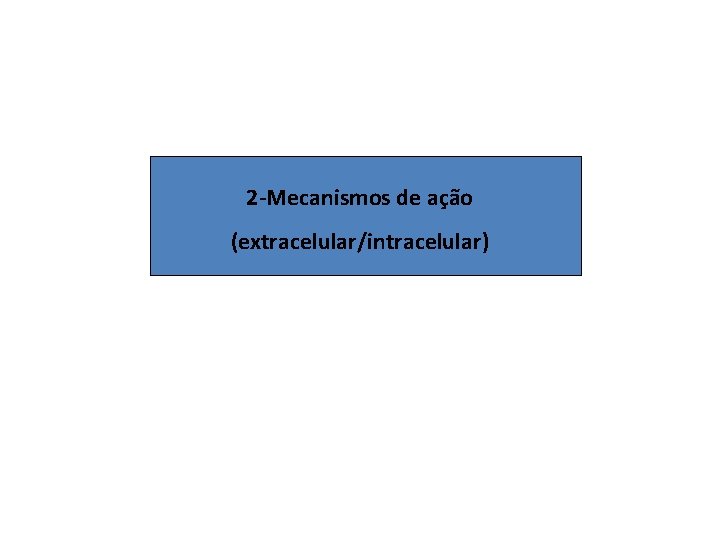 2 -Mecanismos de ação (extracelular/intracelular) 