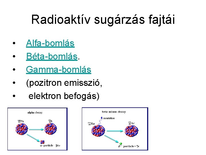 Radioaktív sugárzás fajtái • • • Alfa-bomlás Béta-bomlás. Gamma-bomlás (pozitron emisszió, elektron befogás) 