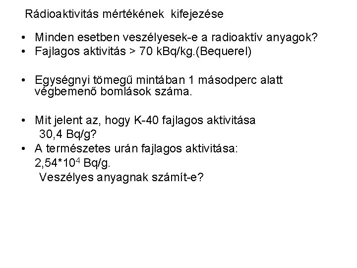 Rádioaktivitás mértékének kifejezése • Minden esetben veszélyesek-e a radioaktív anyagok? • Fajlagos aktivitás >