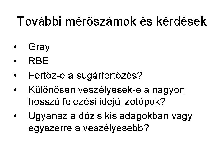 További mérőszámok és kérdések • • • Gray RBE Fertőz-e a sugárfertőzés? Különösen veszélyesek-e