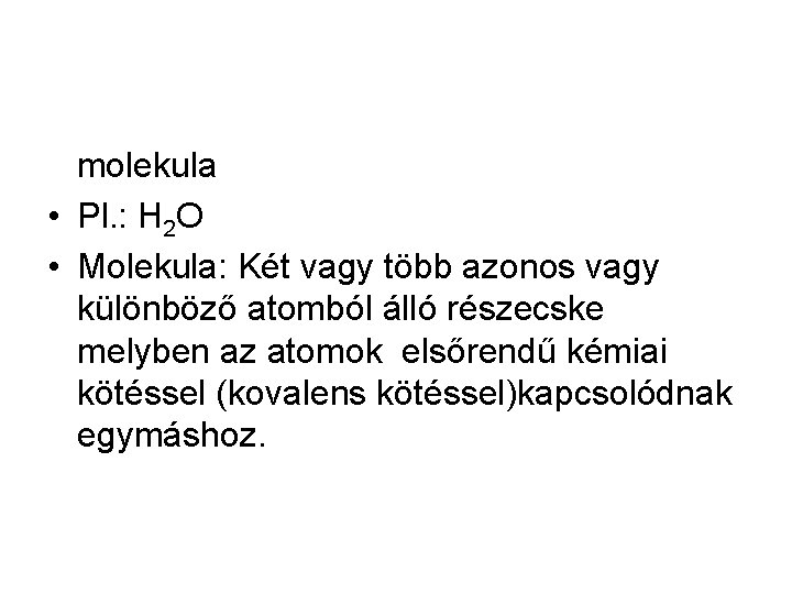 molekula • Pl. : H 2 O • Molekula: Két vagy több azonos vagy