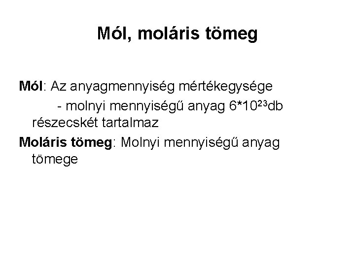 Mól, moláris tömeg Mól: Az anyagmennyiség mértékegysége - molnyi mennyiségű anyag 6*1023 db részecskét