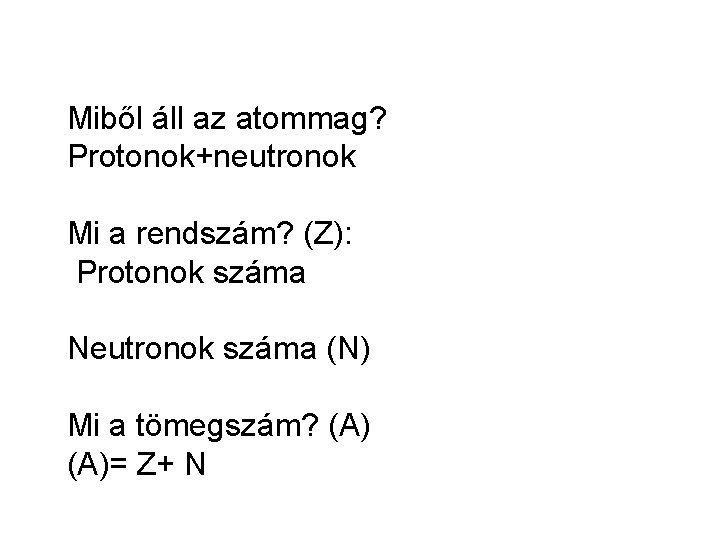 Miből áll az atommag? Protonok+neutronok Mi a rendszám? (Z): Protonok száma Neutronok száma (N)