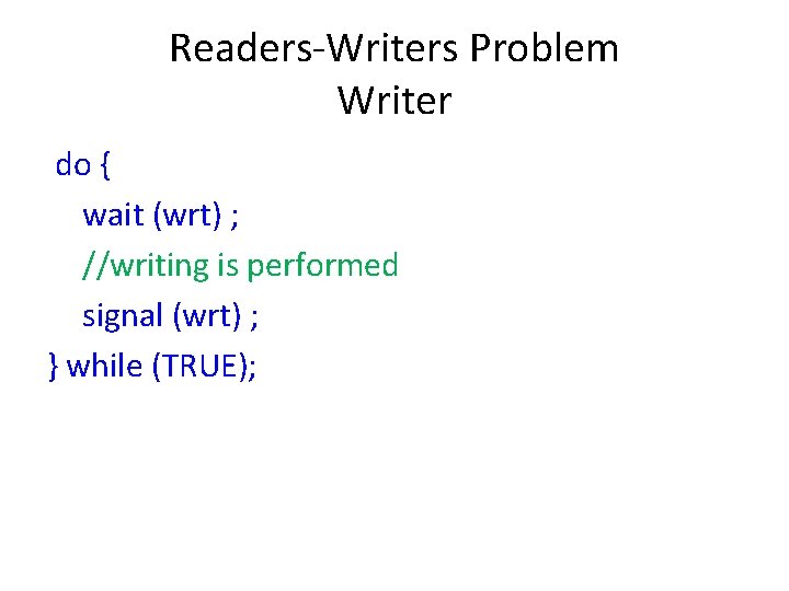 Readers-Writers Problem Writer do { 　wait (wrt) ; 　//writing is performed 　signal (wrt) ;