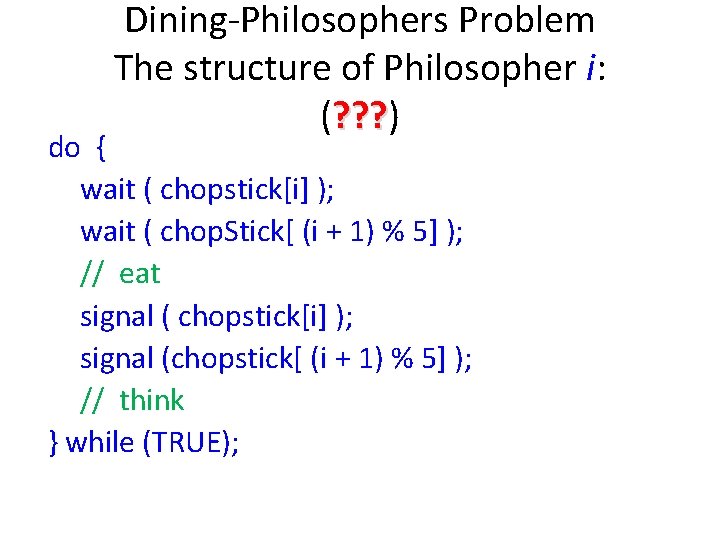 Dining-Philosophers Problem The structure of Philosopher i: (? ? ? ) ? ? ?