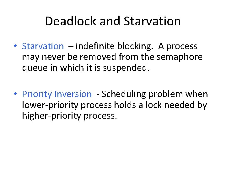 Deadlock and Starvation • Starvation – indefinite blocking. A process may never be removed