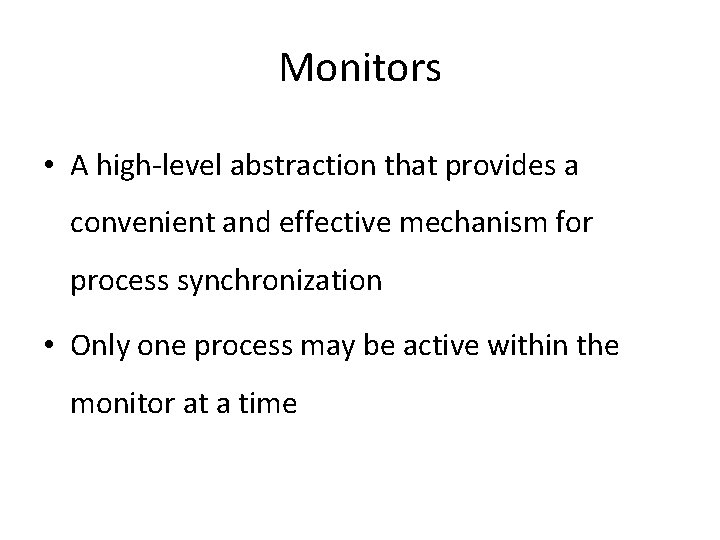 Monitors • A high-level abstraction that provides a convenient and effective mechanism for process