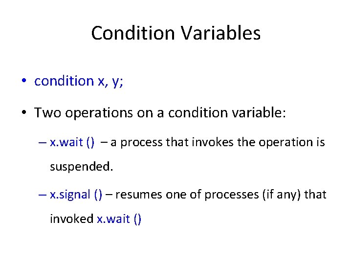 Condition Variables • condition x, y; • Two operations on a condition variable: –