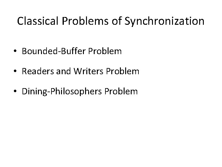Classical Problems of Synchronization • Bounded-Buffer Problem • Readers and Writers Problem • Dining-Philosophers
