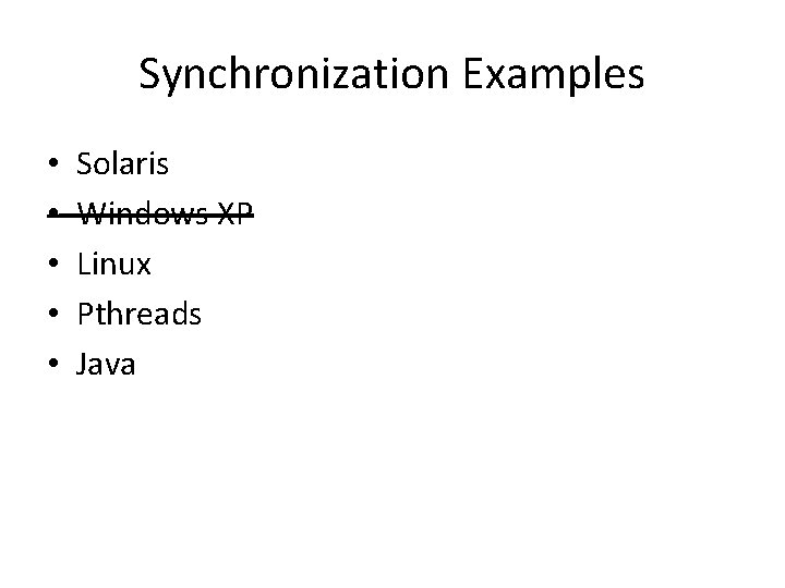 Synchronization Examples • • • Solaris Windows XP Linux Pthreads Java 