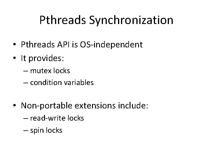 Pthreads Synchronization • Pthreads API is OS-independent • It provides: – mutex locks –