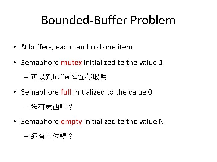 Bounded-Buffer Problem • N buffers, each can hold one item • Semaphore mutex initialized