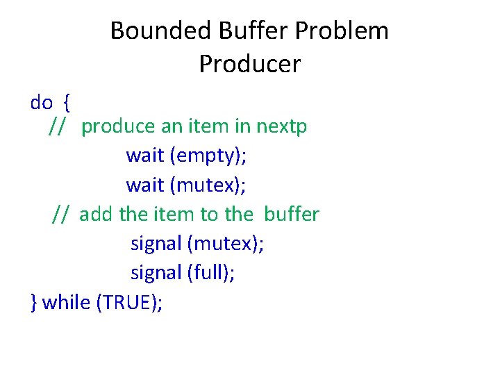 Bounded Buffer Problem Producer do { // produce an item in nextp wait (empty);