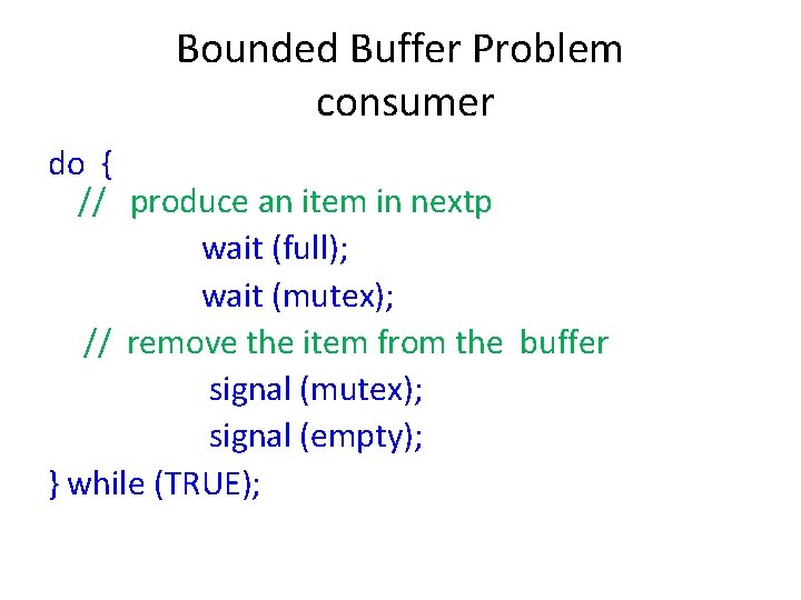 Bounded Buffer Problem consumer do { // produce an item in nextp wait (full);