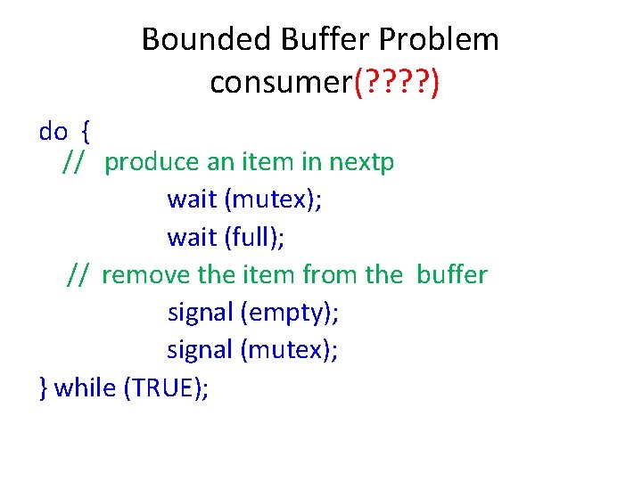 Bounded Buffer Problem consumer(? ? ) do { // produce an item in nextp