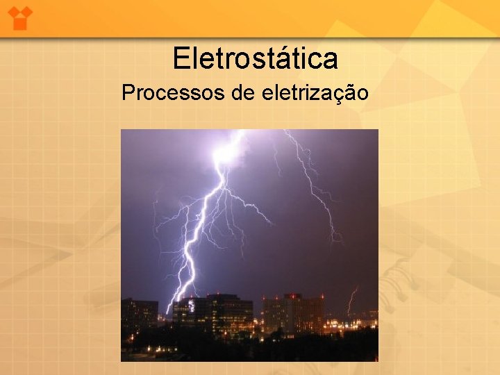 Eletrostática Processos de eletrização 