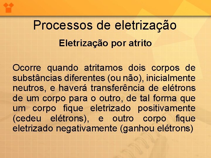 Processos de eletrização Eletrização por atrito Ocorre quando atritamos dois corpos de substâncias diferentes